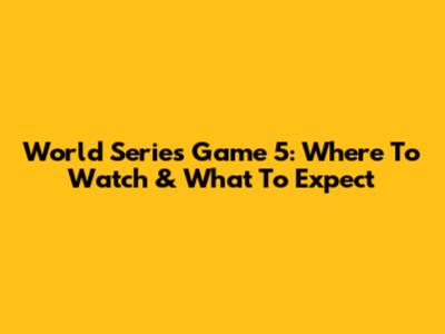 World Series Game 5: Where To Watch & What To Expect