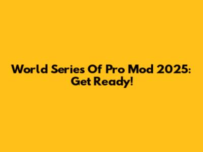 World Series Of Pro Mod 2025: Get Ready!