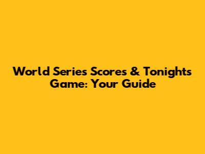 World Series Scores & Tonight's Game: Your Guide