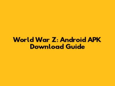 World War Z: Android APK Download Guide