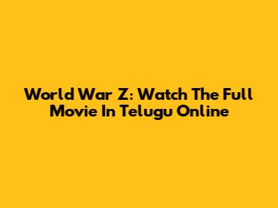 World War Z: Watch The Full Movie In Telugu Online