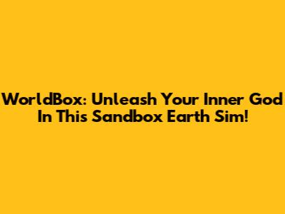 WorldBox: Unleash Your Inner God In This Sandbox Earth Sim!