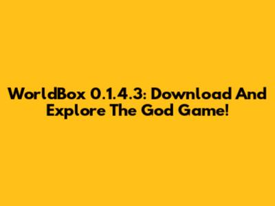 WorldBox 0.1.4.3: Download And Explore The God Game!