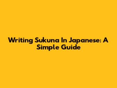 Writing Sukuna In Japanese: A Simple Guide