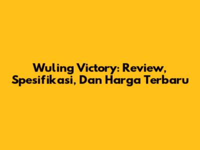 Wuling Victory: Review, Spesifikasi, Dan Harga Terbaru