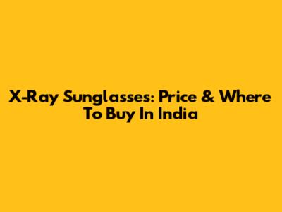 X-Ray Sunglasses: Price & Where To Buy In India