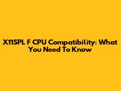 X11SPL F CPU Compatibility: What You Need To Know