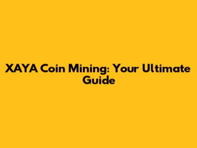 XAYA Coin Mining: Your Ultimate Guide