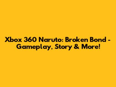 Xbox 360 Naruto: Broken Bond - Gameplay, Story & More!