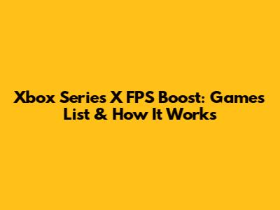 Xbox Series X FPS Boost: Games List & How It Works