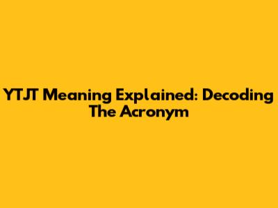 YTJT Meaning Explained: Decoding The Acronym