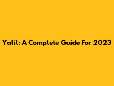 Yalil: A Complete Guide For 2023