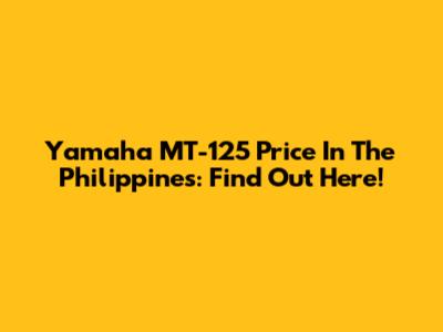 Yamaha MT-125 Price In The Philippines: Find Out Here!