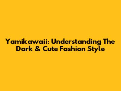 Yamikawaii: Understanding The Dark & Cute Fashion Style