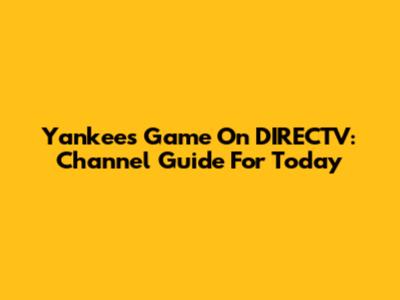 Yankees Game On DIRECTV: Channel Guide For Today