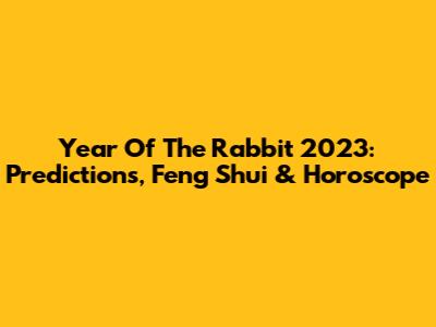Year Of The Rabbit 2023: Predictions, Feng Shui & Horoscope