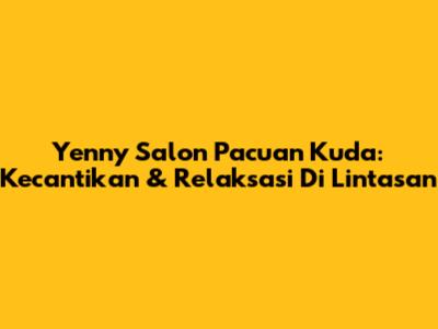 Yenny Salon Pacuan Kuda: Kecantikan & Relaksasi Di Lintasan