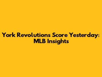 York Revolution's Score Yesterday: MLB Insights