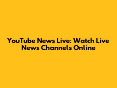 YouTube News Live: Watch Live News Channels Online