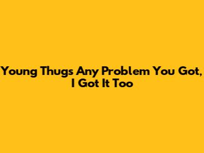 Young Thug's "Any Problem You Got, I Got It Too"