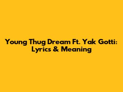 Young Thug Dream Ft. Yak Gotti: Lyrics & Meaning