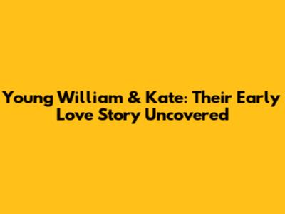 Young William & Kate: Their Early Love Story Uncovered