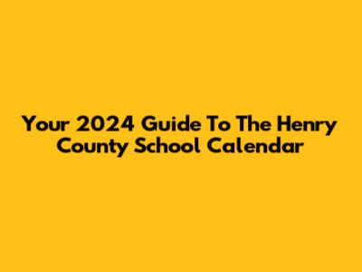 Your 2024 Guide To The Henry County School Calendar