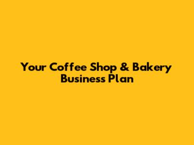 Your Coffee Shop & Bakery Business Plan