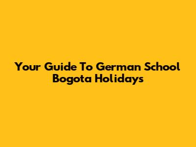 Your Guide To German School Bogota Holidays