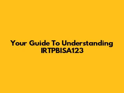 Your Guide To Understanding IRTPBISA123