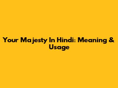 Your Majesty In Hindi: Meaning & Usage