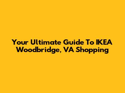 Your Ultimate Guide To IKEA Woodbridge, VA Shopping