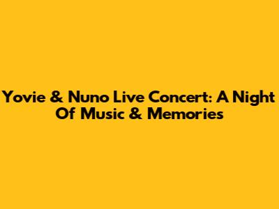 Yovie & Nuno Live Concert: A Night Of Music & Memories