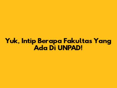 Yuk, Intip Berapa Fakultas Yang Ada Di UNPAD!