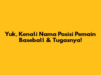 Yuk, Kenali Nama Posisi Pemain Baseball & Tugasnya!