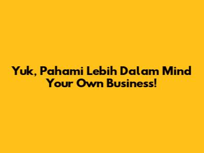Yuk, Pahami Lebih Dalam 'Mind Your Own Business'!