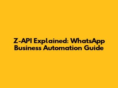 Z-API Explained: WhatsApp Business Automation Guide