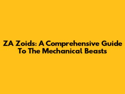 ZA Zoids: A Comprehensive Guide To The Mechanical Beasts