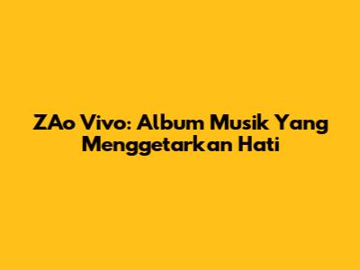 ZAo Vivo: Album Musik Yang Menggetarkan Hati
