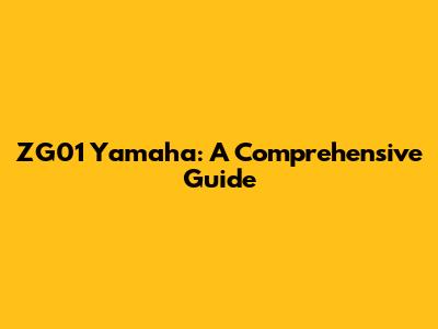 ZG01 Yamaha: A Comprehensive Guide