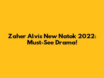 Zaher Alvi's New Natok 2022: Must-See Drama!