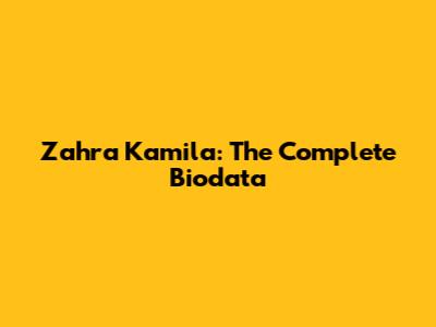 Zahra Kamila: The Complete Biodata
