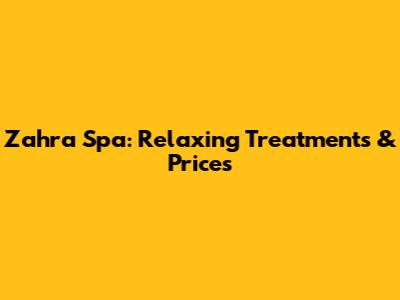Zahra Spa: Relaxing Treatments & Prices