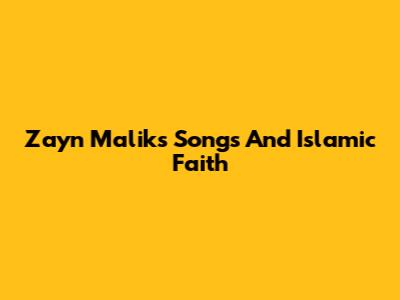 Zayn Malik's Songs And Islamic Faith