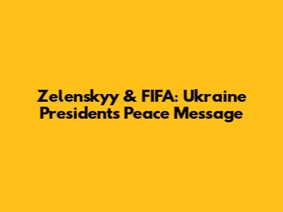 Zelenskyy & FIFA: Ukraine President's Peace Message
