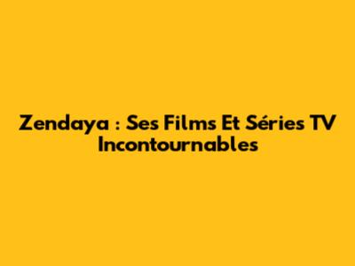 Zendaya : Ses Films Et Séries TV Incontournables