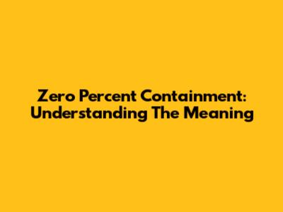 Zero Percent Containment: Understanding The Meaning