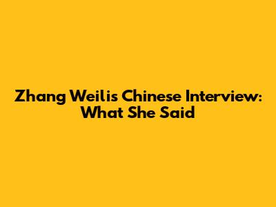 Zhang Weili's Chinese Interview: What She Said