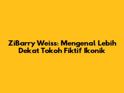 ZiBarry Weiss: Mengenal Lebih Dekat Tokoh Fiktif Ikonik