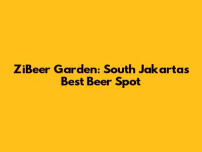 ZiBeer Garden: South Jakarta's Best Beer Spot